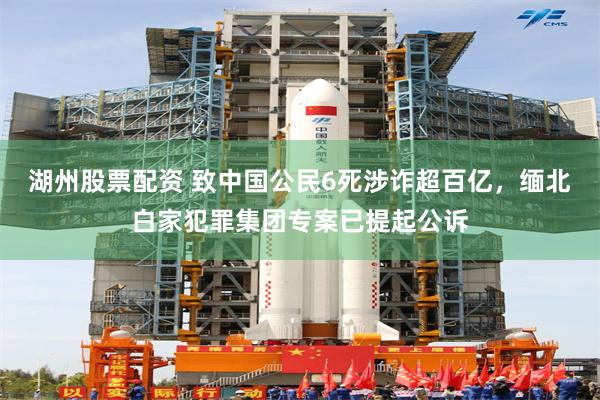 湖州股票配资 致中国公民6死涉诈超百亿，缅北白家犯罪集团专案已提起公诉