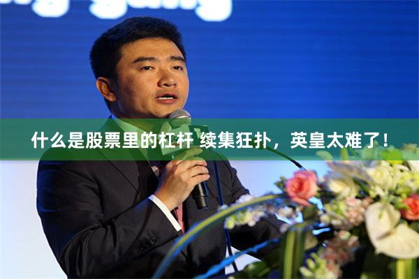 什么是股票里的杠杆 续集狂扑，英皇太难了！