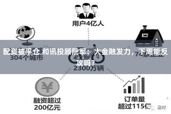 配资被平仓 和讯投顾阮军：大金融发力，下周能反攻吗？