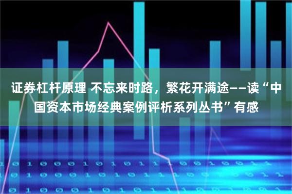 证券杠杆原理 不忘来时路，繁花开满途——读“中国资本市场经典案例评析系列丛书”有感