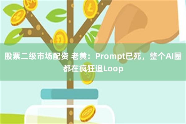 股票二级市场配资 老黄：Prompt已死，整个AI圈都在疯狂追Loop