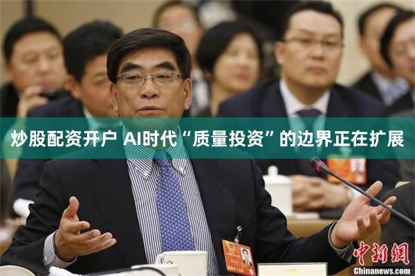 炒股配资开户 AI时代“质量投资”的边界正在扩展