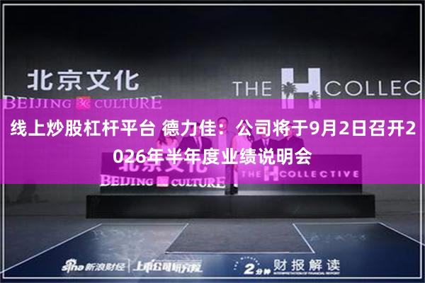 线上炒股杠杆平台 德力佳：公司将于9月2日召开2026年半年度业绩说明会