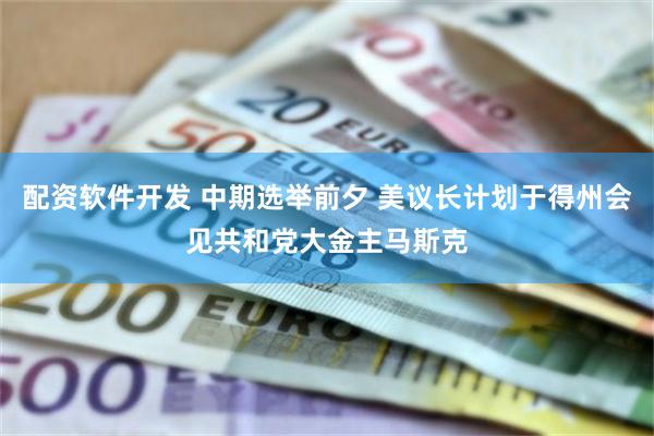 配资软件开发 中期选举前夕 美议长计划于得州会见共和党大金主马斯克