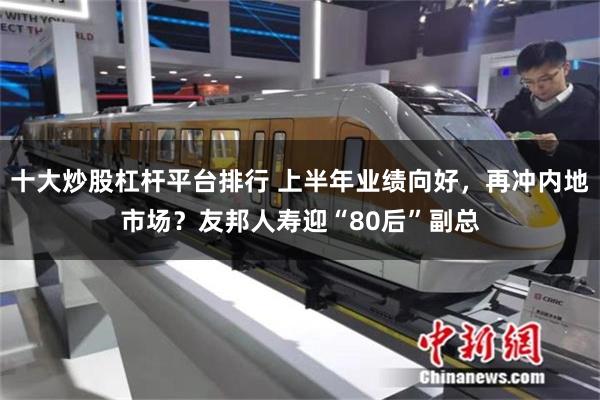 十大炒股杠杆平台排行 上半年业绩向好，再冲内地市场？友邦人寿迎“80后”副总