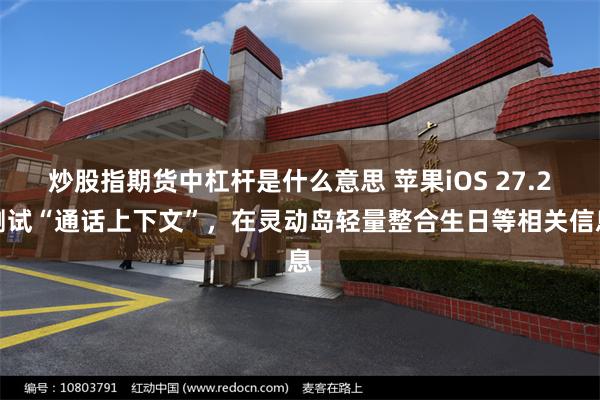炒股指期货中杠杆是什么意思 苹果iOS 27.2测试“通话上下文”，在灵动岛轻量整合生日等相关信息