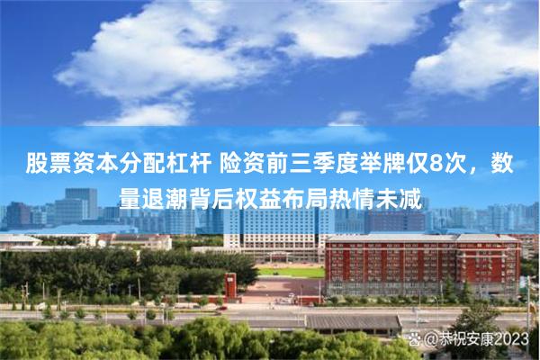 股票资本分配杠杆 险资前三季度举牌仅8次,数量退潮背后权益布局热情未减