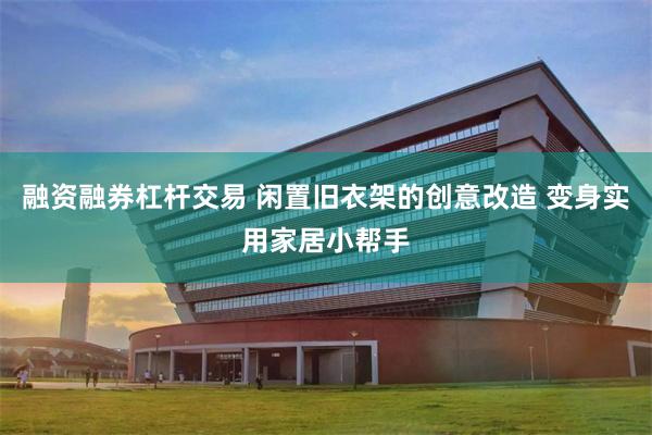 融资融券杠杆交易 闲置旧衣架的创意改造 变身实用家居小帮手