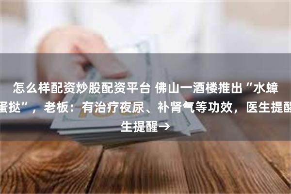 怎么样配资炒股配资平台 佛山一酒楼推出“水蟑螂蛋挞”，老板：有治疗夜尿、补肾气等功效，医生提醒→